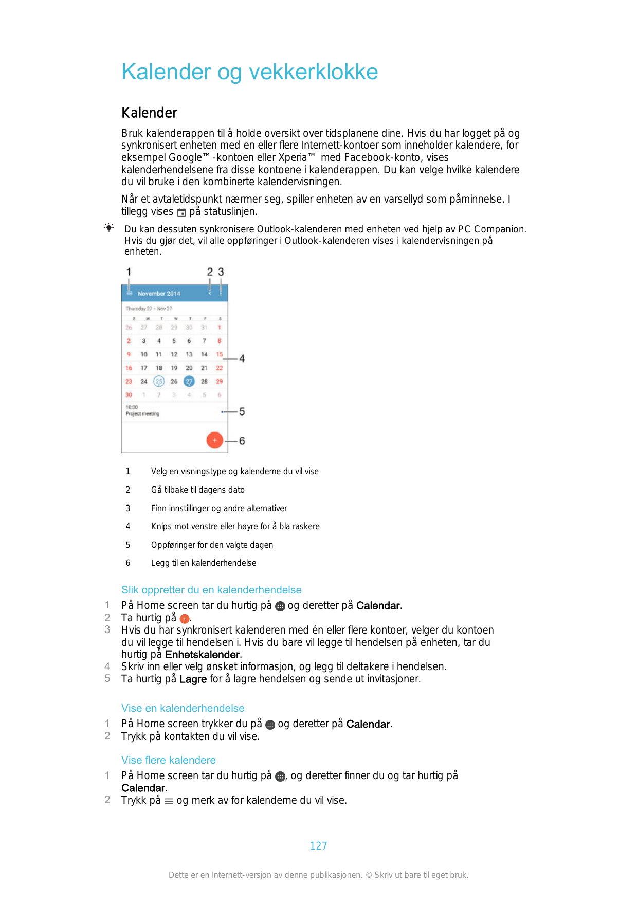 Kalender og vekkerklokkeKalenderBruk kalenderappen til å holde oversikt over tidsplanene dine. Hvis du har logget på ogsynkronis