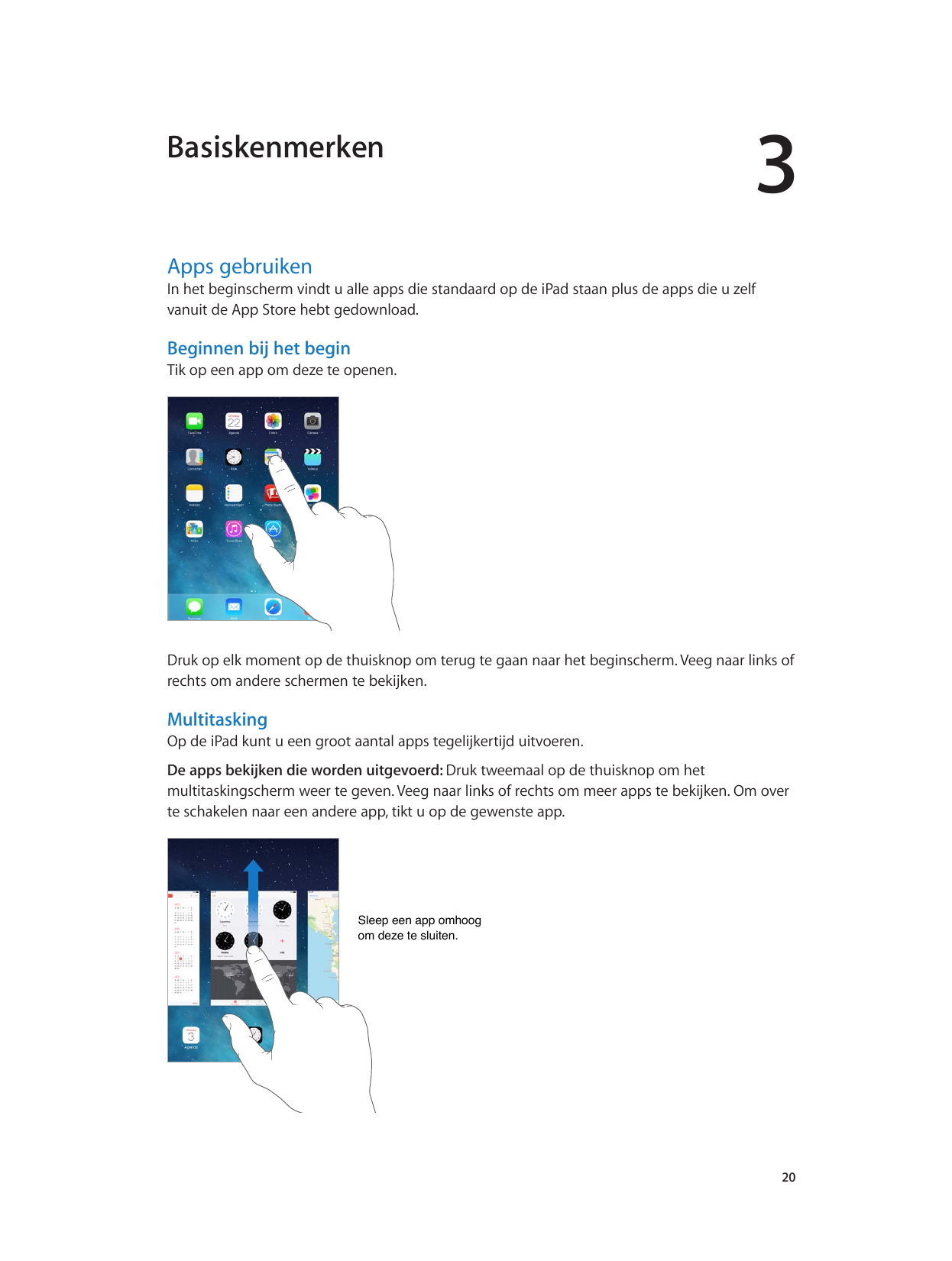 Basiskenmerken3Apps gebruikenIn het beginscherm vindt u alle apps die standaard op de iPad staan plus de apps die u zelfvanuit d