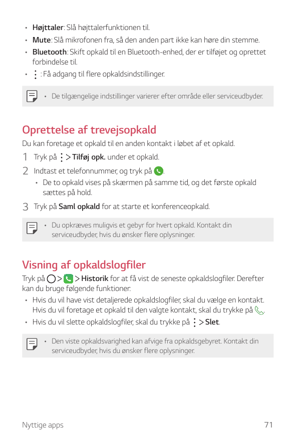 • Højttaler: Slå højttalerfunktionen til.• Mute: Slå mikrofonen fra, så den anden part ikke kan høre din stemme.• Bluetooth: Ski