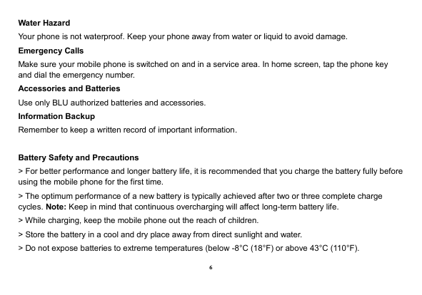 Water HazardYour phone is not waterproof. Keep your phone away from water or liquid to avoid damage.Emergency CallsMake sure you