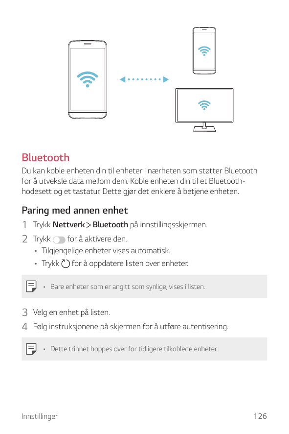 BluetoothDu kan koble enheten din til enheter i nærheten som støtter Bluetoothfor å utveksle data mellom dem. Koble enheten din 