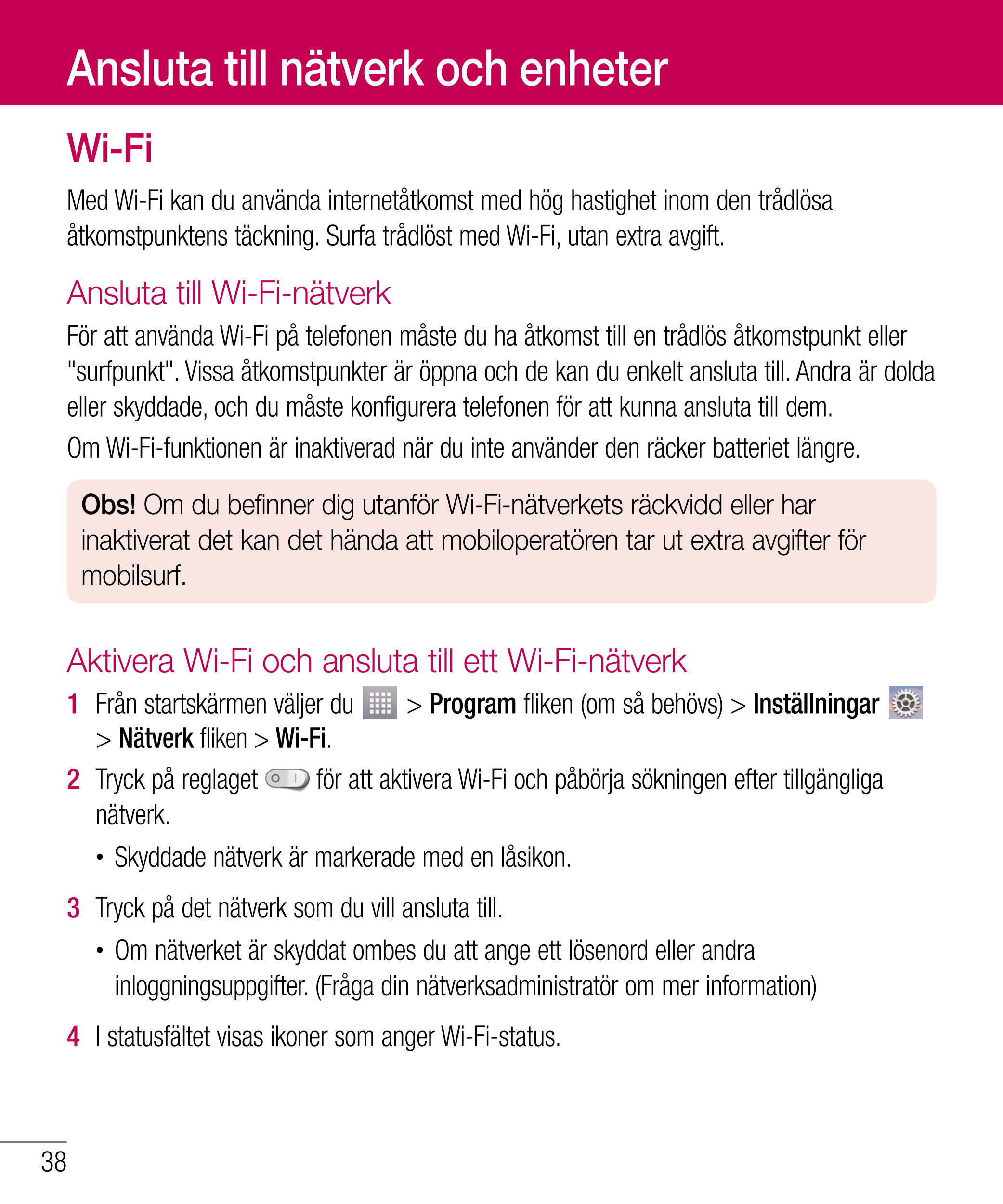 Ansluta till nätverk och enheter
Wi-Fi
Med Wi-Fi kan du använda internetåtkomst med hög hastighet inom den trådlösa 
åtkomstpunk