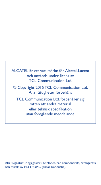 ALCATEL är ett varumärke för Alcatel-Lucentoch används under licens avTCL Communication Ltd.© Copyright 2015 TCL Communication L