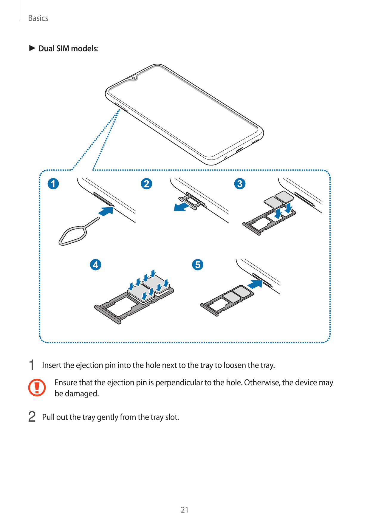 Basics► Dual SIM models:1 Insert the ejection pin into the hole next to the tray to loosen the tray.Ensure that the ejection pin