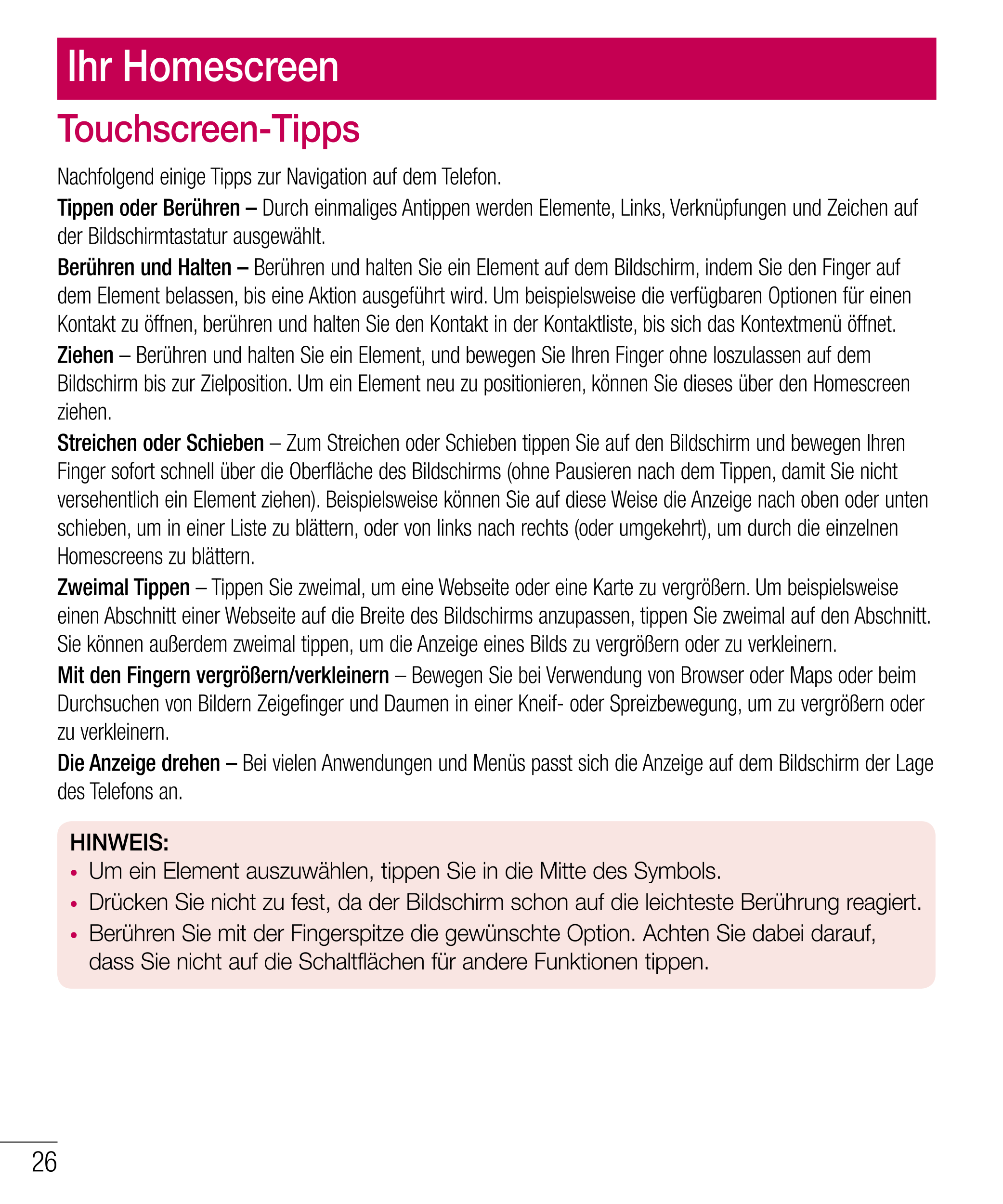 Ihr Homescreen
Touchscreen-Tipps
Nachfolgend einige Tipps zur Navigation auf dem Telefon.
Tippen oder Berühren – Durch einmalige