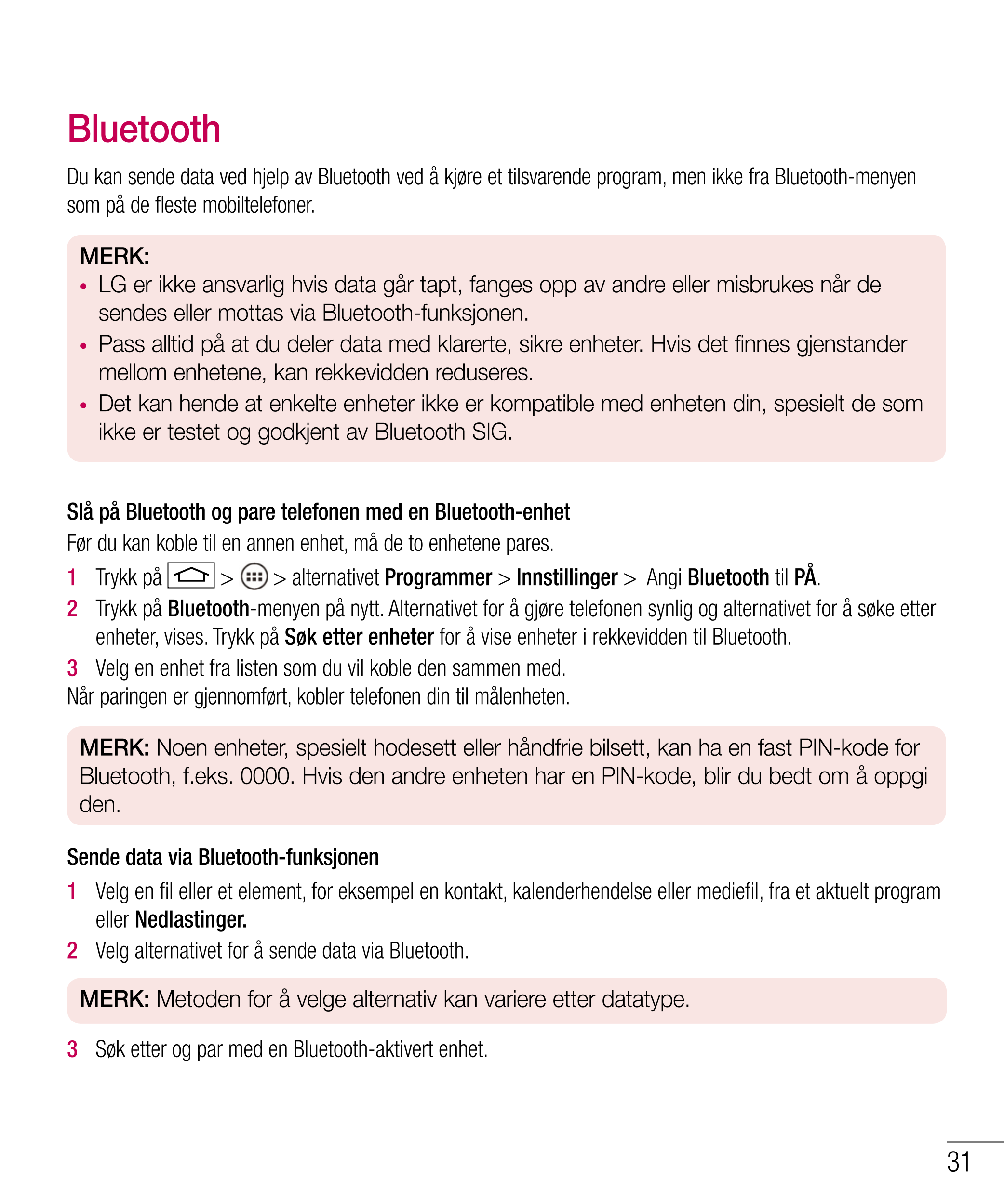 Bluetooth
Du kan sende data ved hjelp av Bluetooth ved å kjøre et tilsvarende program, men ikke fra Bluetooth-menyen 
som på de 