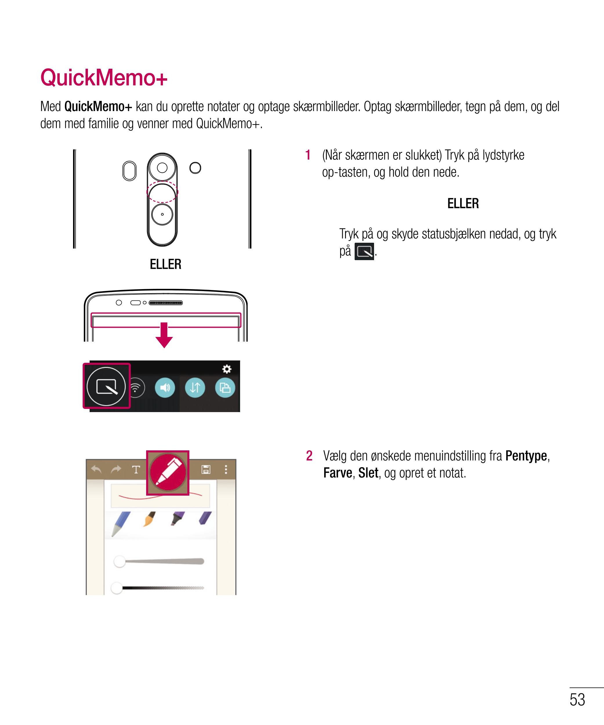 QuickMemo+
Med  QuickMemo+ kan du oprette notater og optage skærmbilleder. Optag skærmbilleder, tegn på dem, og del 
dem med fam