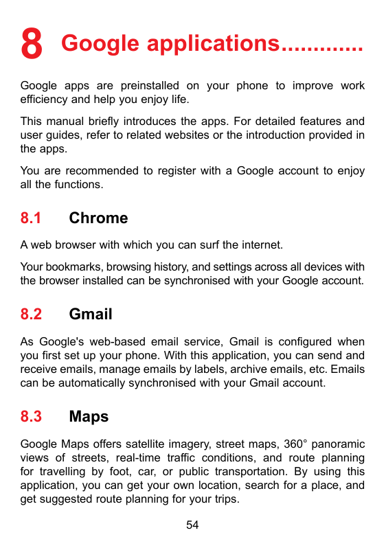 8 Google applications..............Google apps are preinstalled on your phone to improve workefficiency and help you enjoy life.