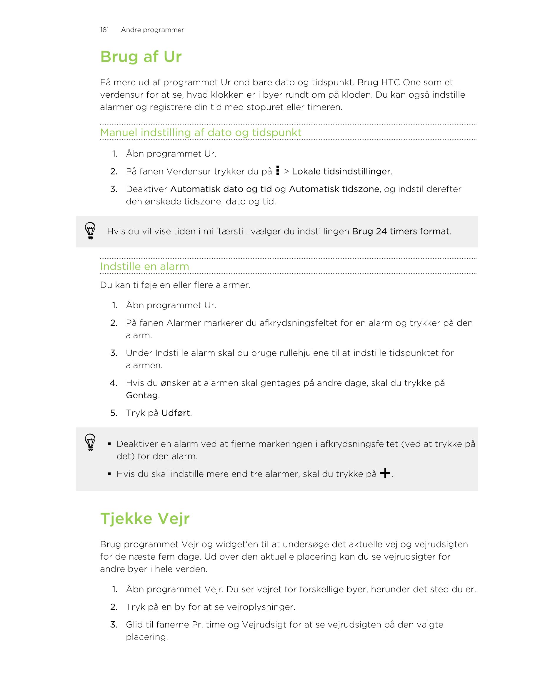 181     Andre programmer
Brug af Ur
Få mere ud af programmet Ur end bare dato og tidspunkt. Brug HTC One som et
verdensur for at