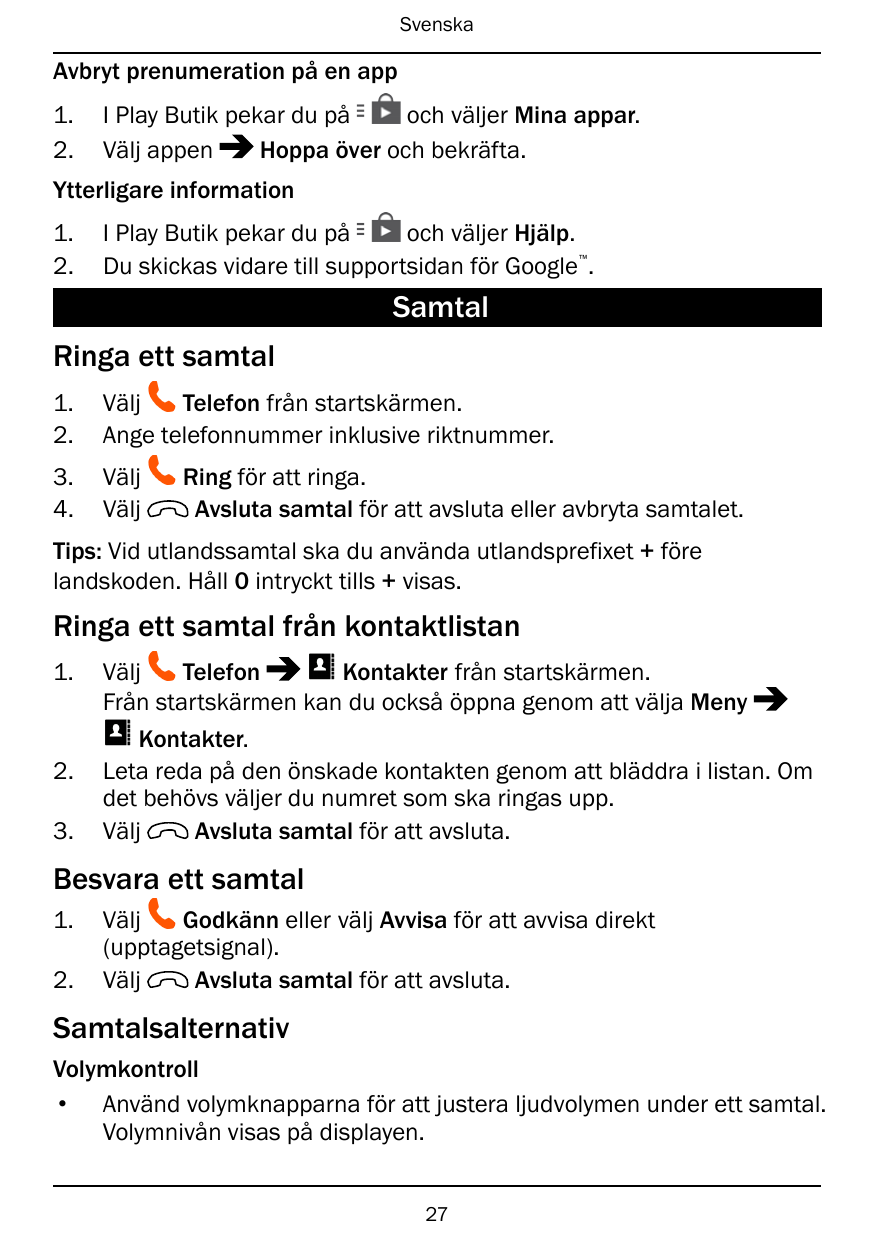 SvenskaAvbryt prenumeration på en app1.2.I Play Butik pekar du påoch väljer Mina appar.Välj appenHoppa över och bekräfta.Ytterli