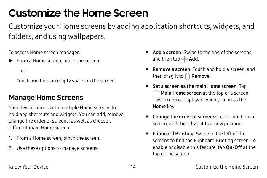 Customize the Home ScreenCustomize your Home screens by adding application shortcuts, widgets, andfolders, and using wallpapers.