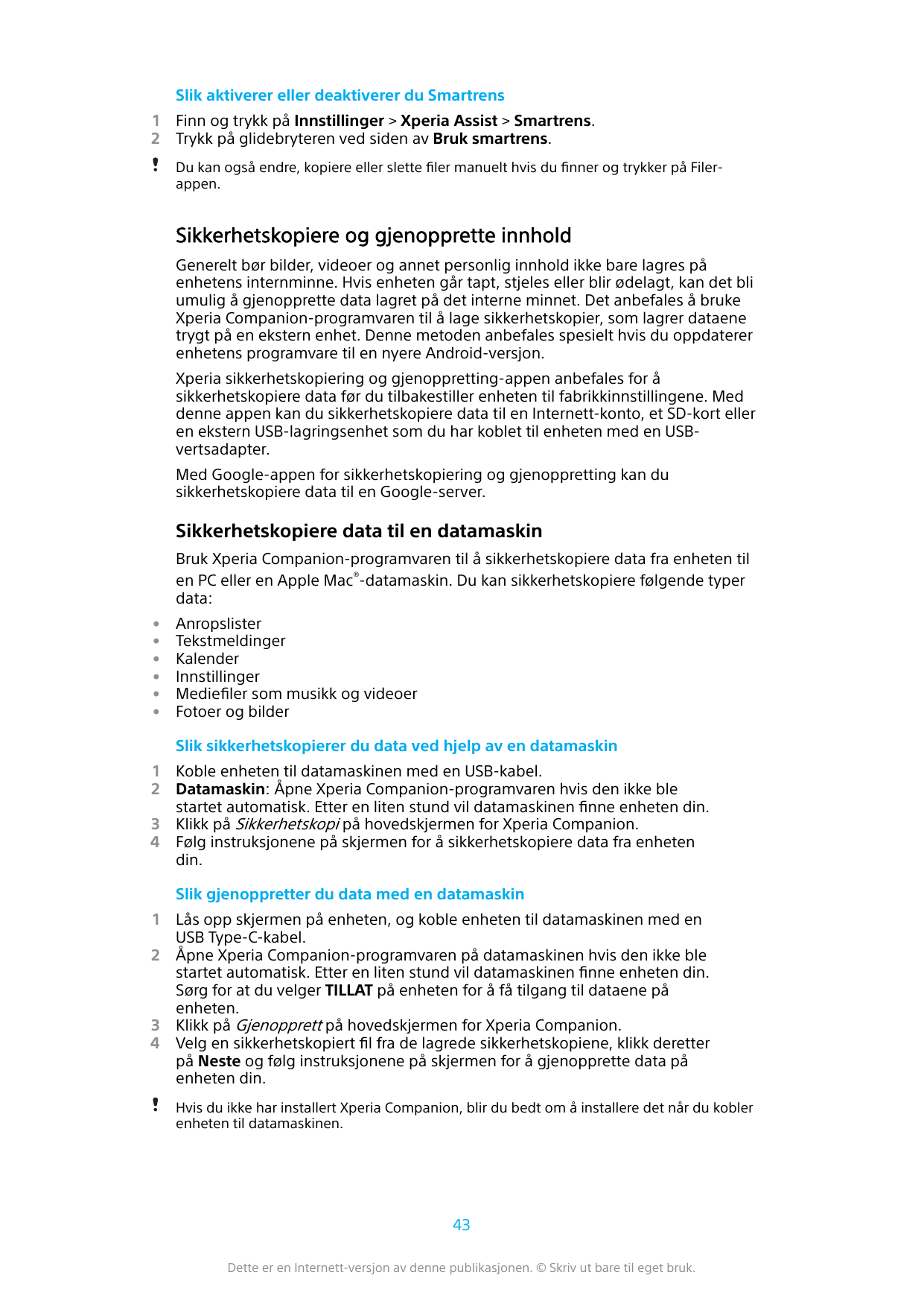 Slik aktiverer eller deaktiverer du Smartrens12Finn og trykk på Innstillinger > Xperia Assist > Smartrens.Trykk på glidebryteren