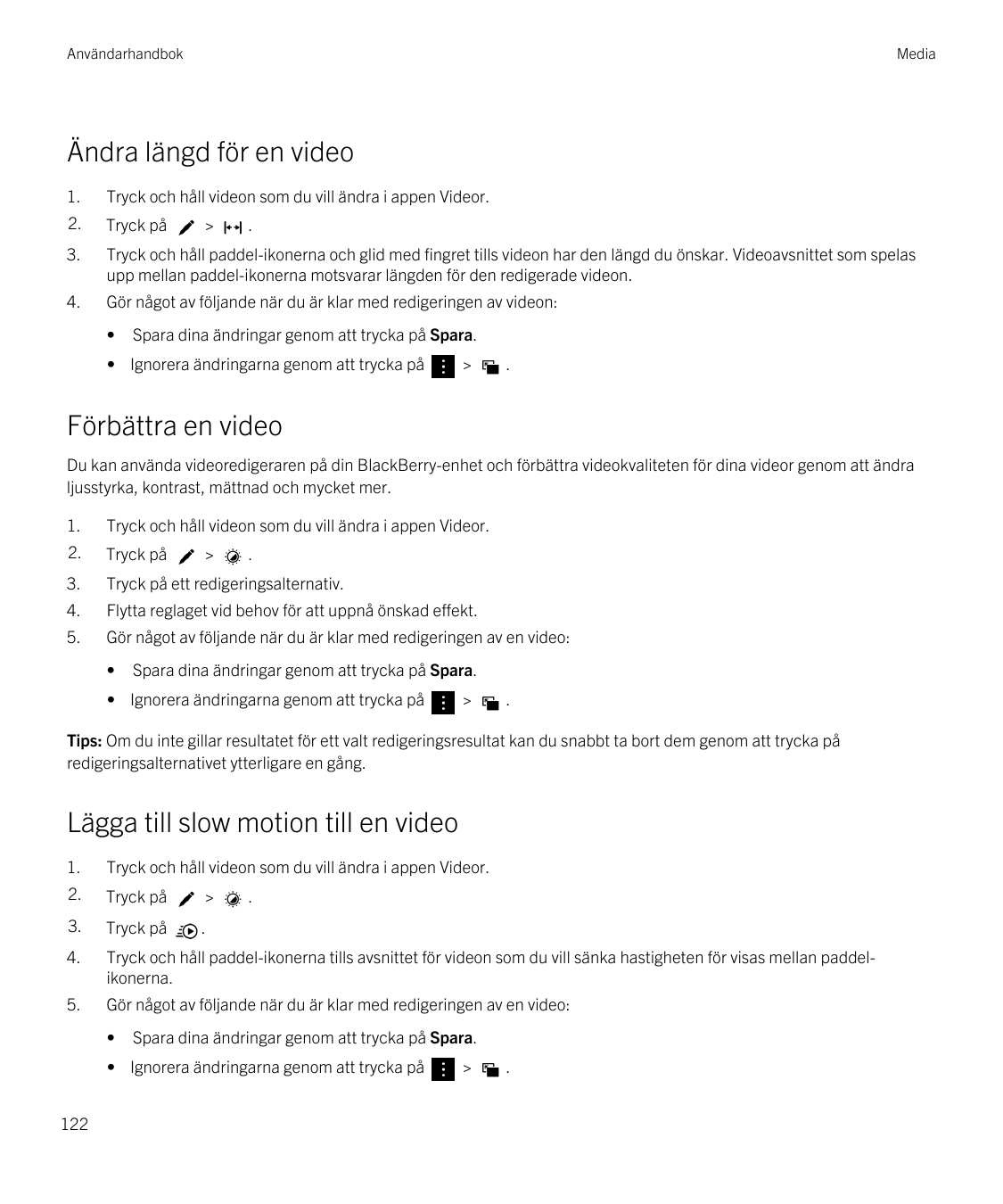 AnvändarhandbokMediaÄndra längd för en video1.Tryck och håll videon som du vill ändra i appen Videor.2.Tryck på3.Tryck och håll 