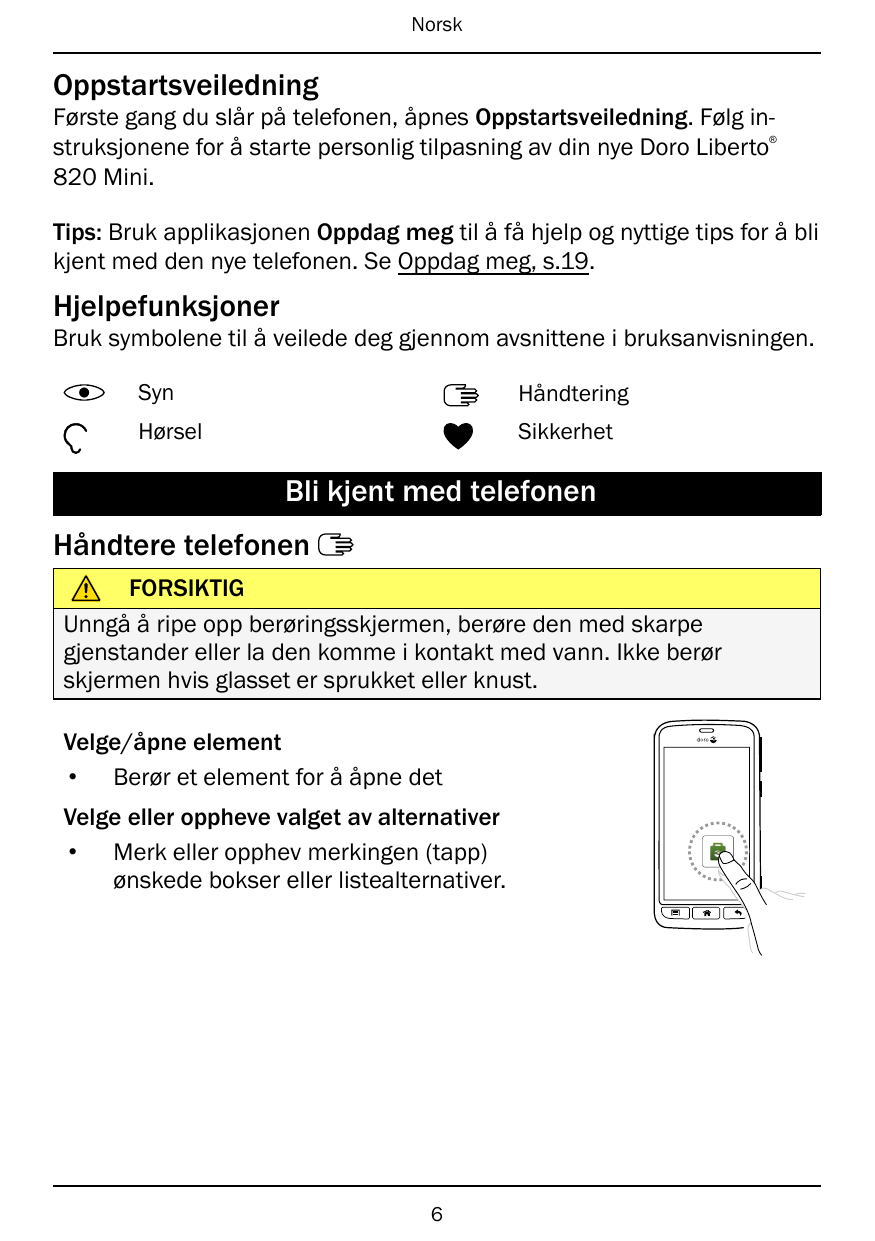 NorskOppstartsveiledningFørste gang du slår på telefonen, åpnes Oppstartsveiledning. Følg instruksjonene for å starte personlig 