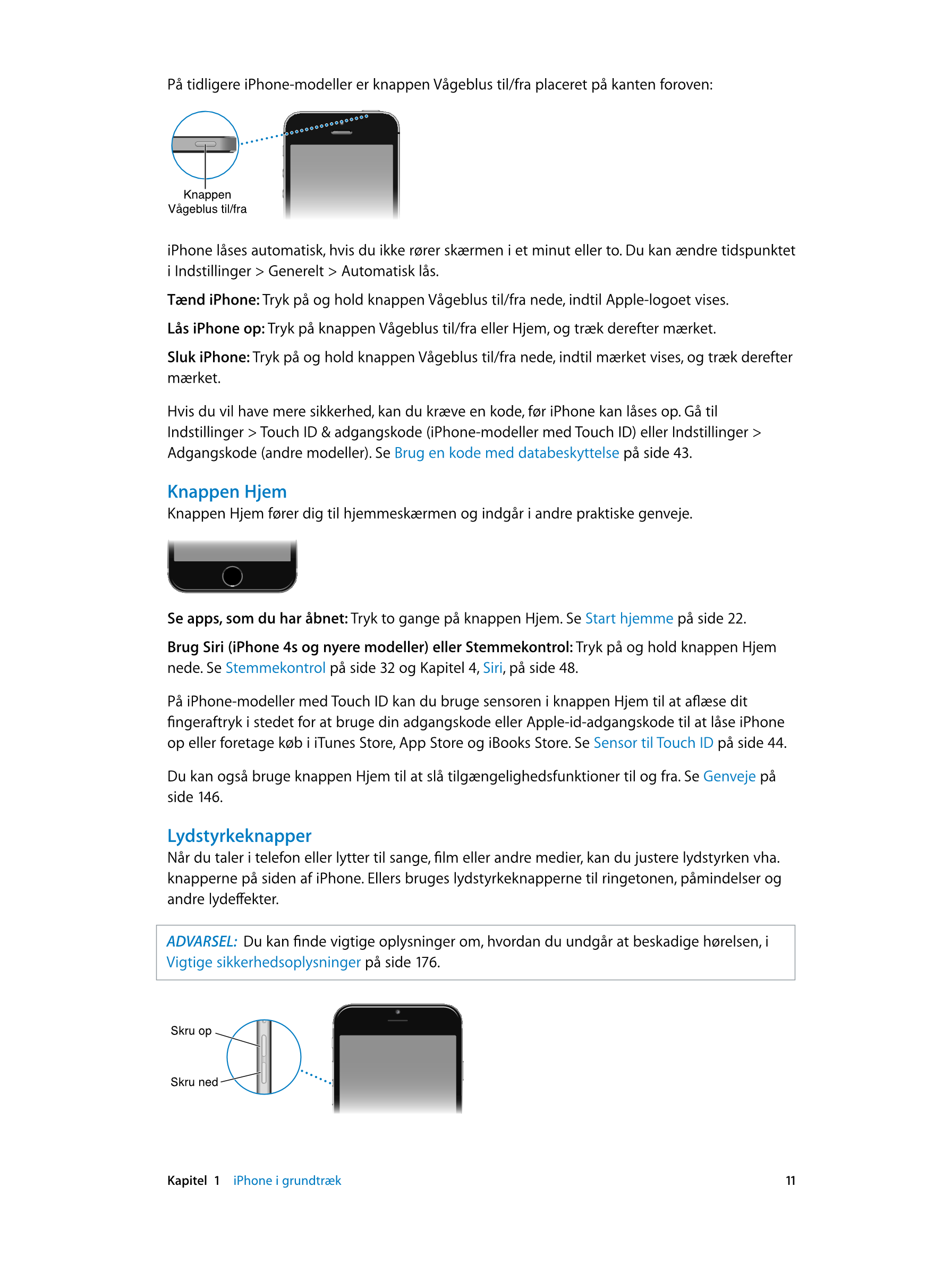 På tidligere iPhone-modeller er knappen Vågeblus til/fra placeret på kanten foroven:
Knappen 
Vågeblus til/fra
iPhone låses auto
