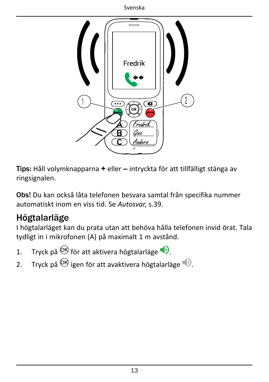Svenska21Tips: Håll volymknapparna + eller – intryckta för att tillfälligt stänga avringsignalen.Obs! Du kan också låta telefone