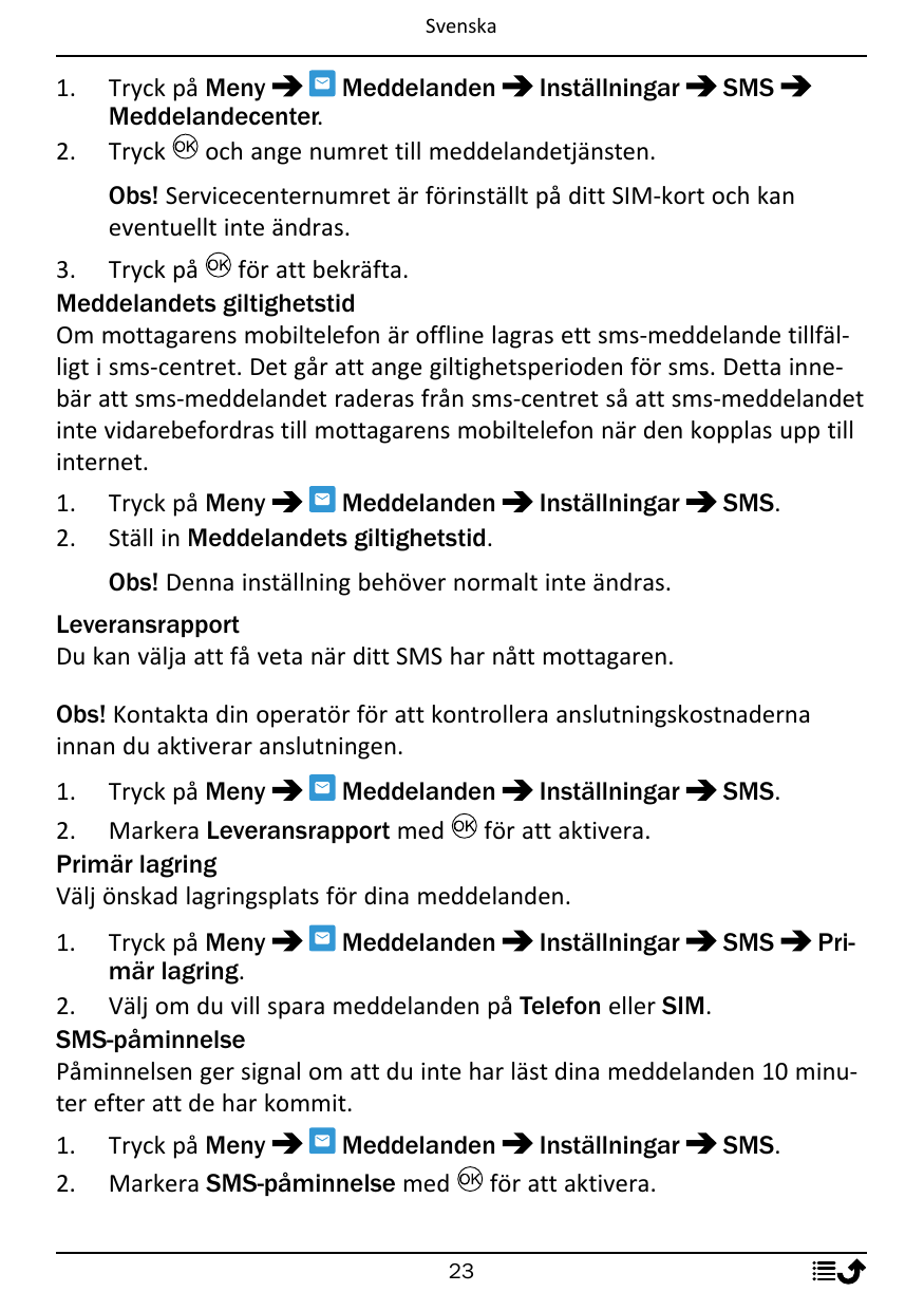 Svenska1.2.Tryck på MenyMeddelandenInställningarMeddelandecenter.Tryck och ange numret till meddelandetjänsten.SMSObs! Servicece