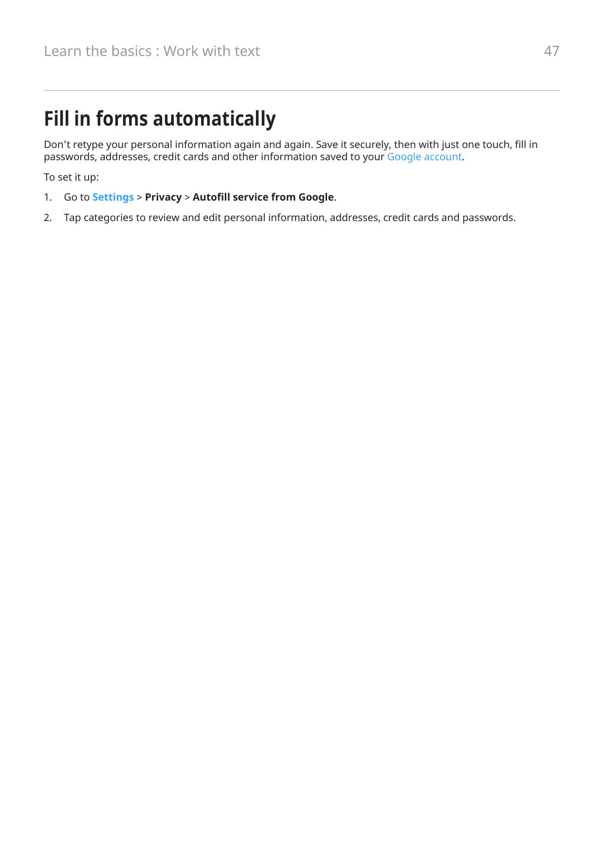 Learn the basics : Work with textFill in forms automaticallyDon’t retype your personal information again and again. Save it secu