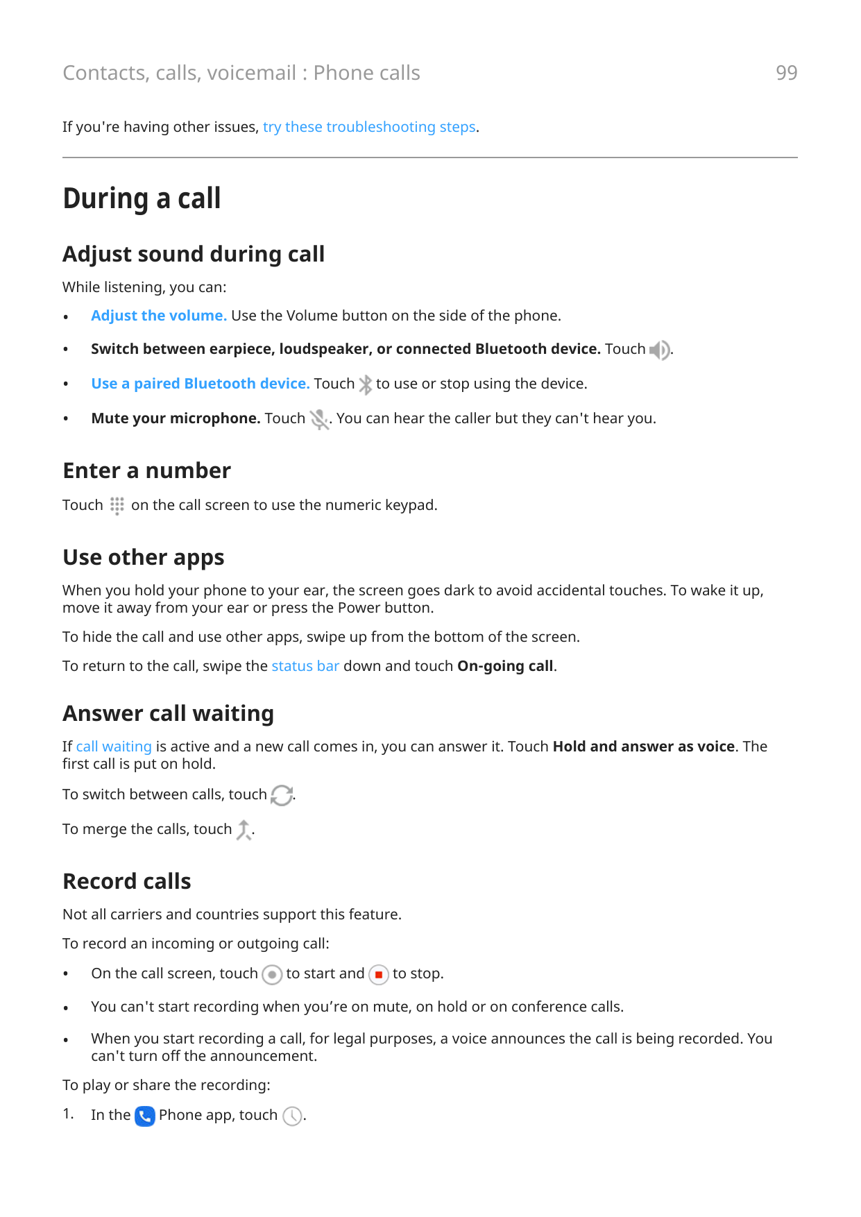 99Contacts, calls, voicemail : Phone callsIf you're having other issues, try these troubleshooting steps.During a callAdjust sou