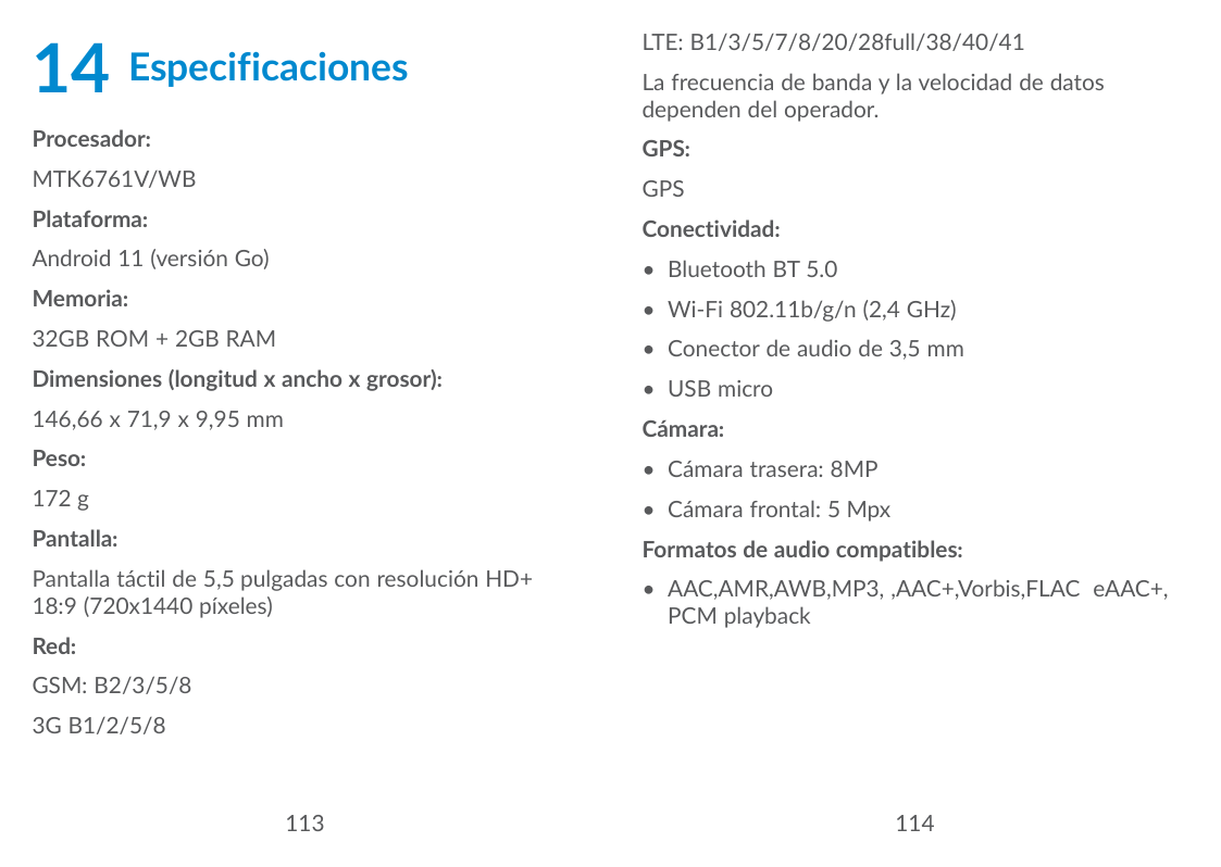 14EspecificacionesProcesador:LTE: B1/3/5/7/8/20/28full/38/40/41La frecuencia de banda y la velocidad de datosdependen del operad