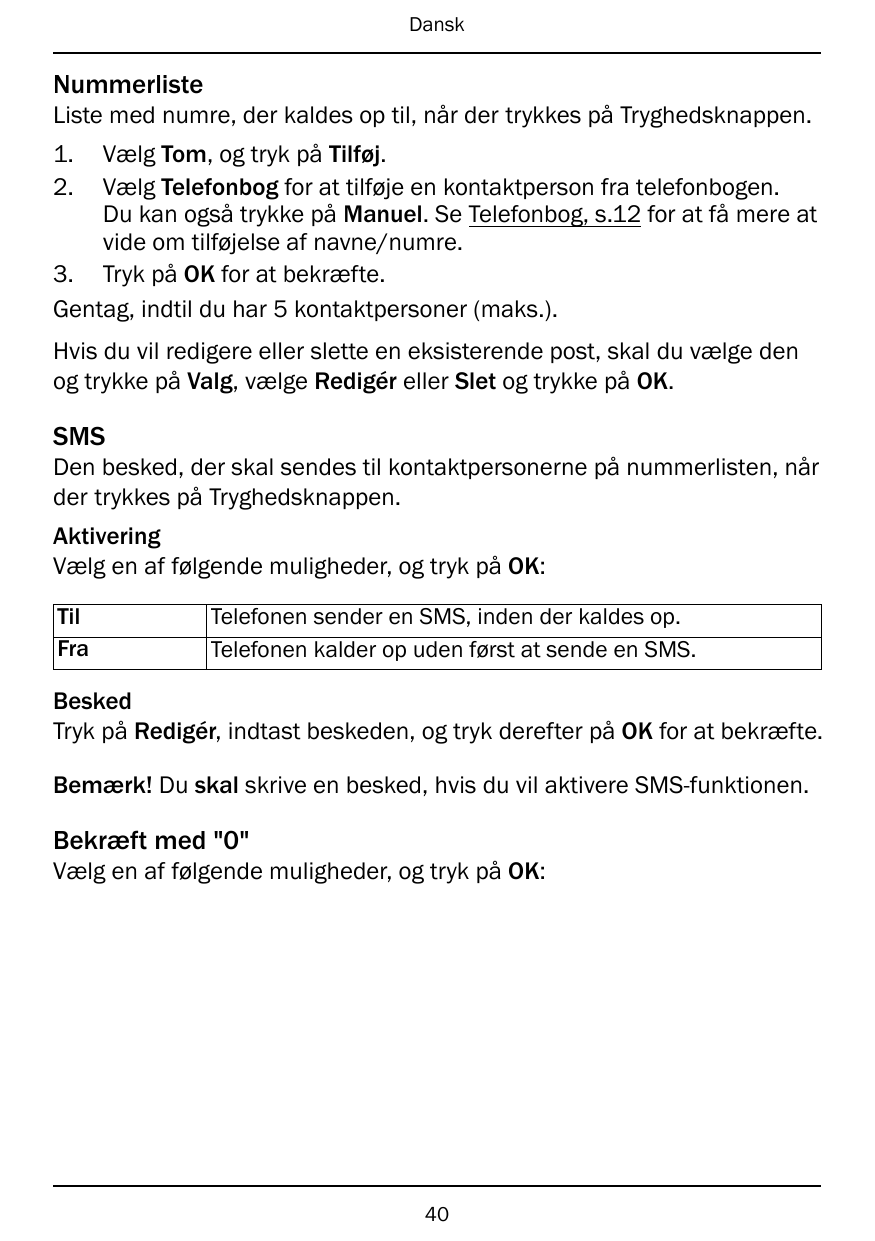 DanskNummerlisteListe med numre, der kaldes op til, når der trykkes på Tryghedsknappen.1.2.Vælg Tom, og tryk på Tilføj.Vælg Tele