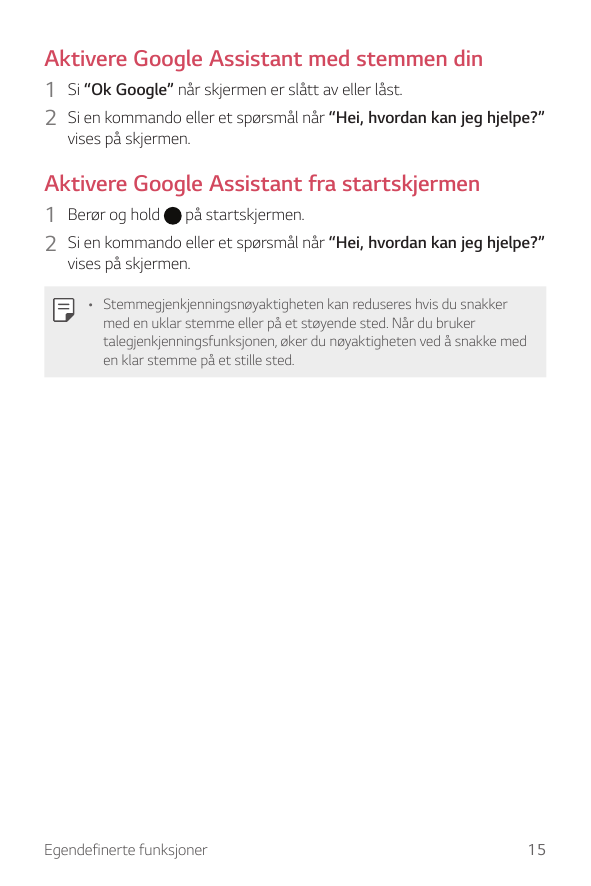 Aktivere Google Assistant med stemmen din1 Si “Ok Google” når skjermen er slått av eller låst.2 Si en kommando eller et spørsmål
