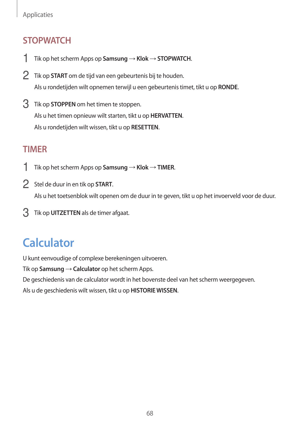 ApplicatiesSTOPWATCH1 Tik op het scherm Apps op Samsung → Klok → STOPWATCH.2 Tik op START om de tijd van een gebeurtenis bij te 
