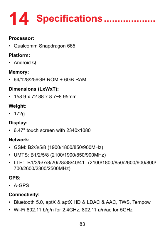 14 Specifications�������������������Processor:• Qualcomm Snapdragon 665Platform:• Android QMemory:• 64/128/256GB ROM + 6GB RAMDi