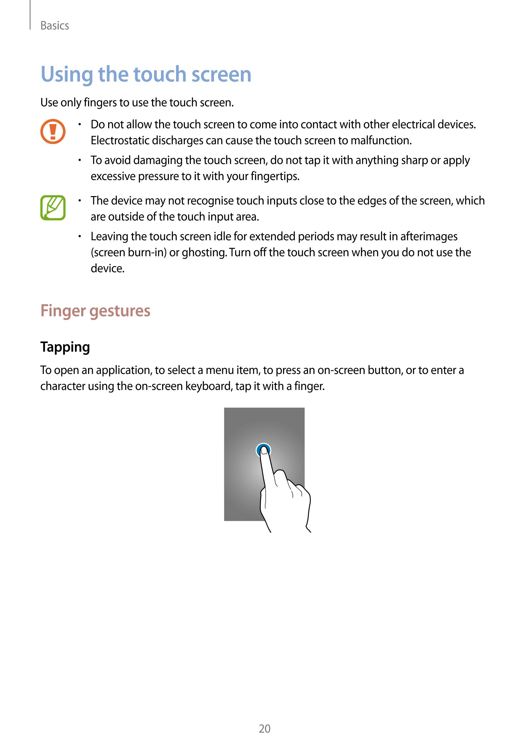 Basics
Using the touch screen
Use only fingers to use the touch screen.
•    Do not allow the touch screen to come into contact 
