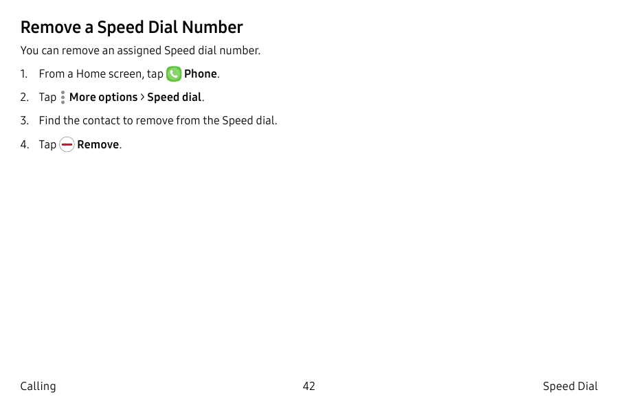 Remove a Speed Dial NumberYou can remove an assigned Speed dial number.1. From a Home screen, tapPhone.2. Tap  More options > Sp