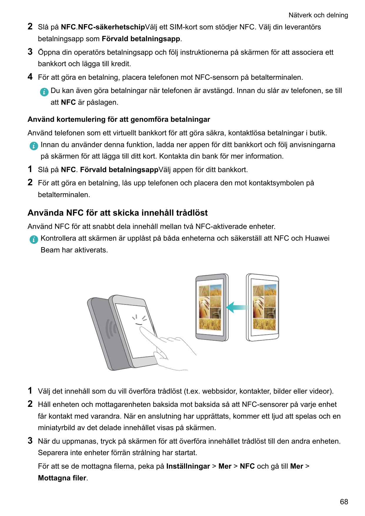 Nätverk och delning2Slå på NFC.NFC-säkerhetschipVälj ett SIM-kort som stödjer NFC. Välj din leverantörsbetalningsapp som Förvald