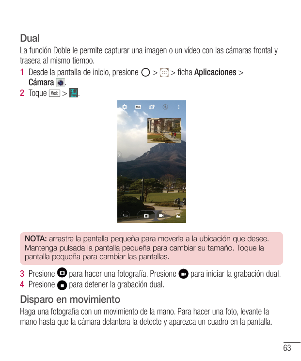 DualLa función Doble le permite capturar una imagen o un vídeo con las cámaras frontal ytrasera al mismo tiempo.1 Desde la panta