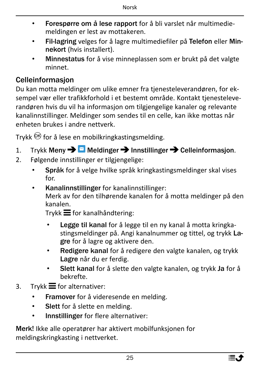 Norsk•••Forespørre om å lese rapport for å bli varslet når multimediemeldingen er lest av mottakeren.Fil-lagring velges for å la