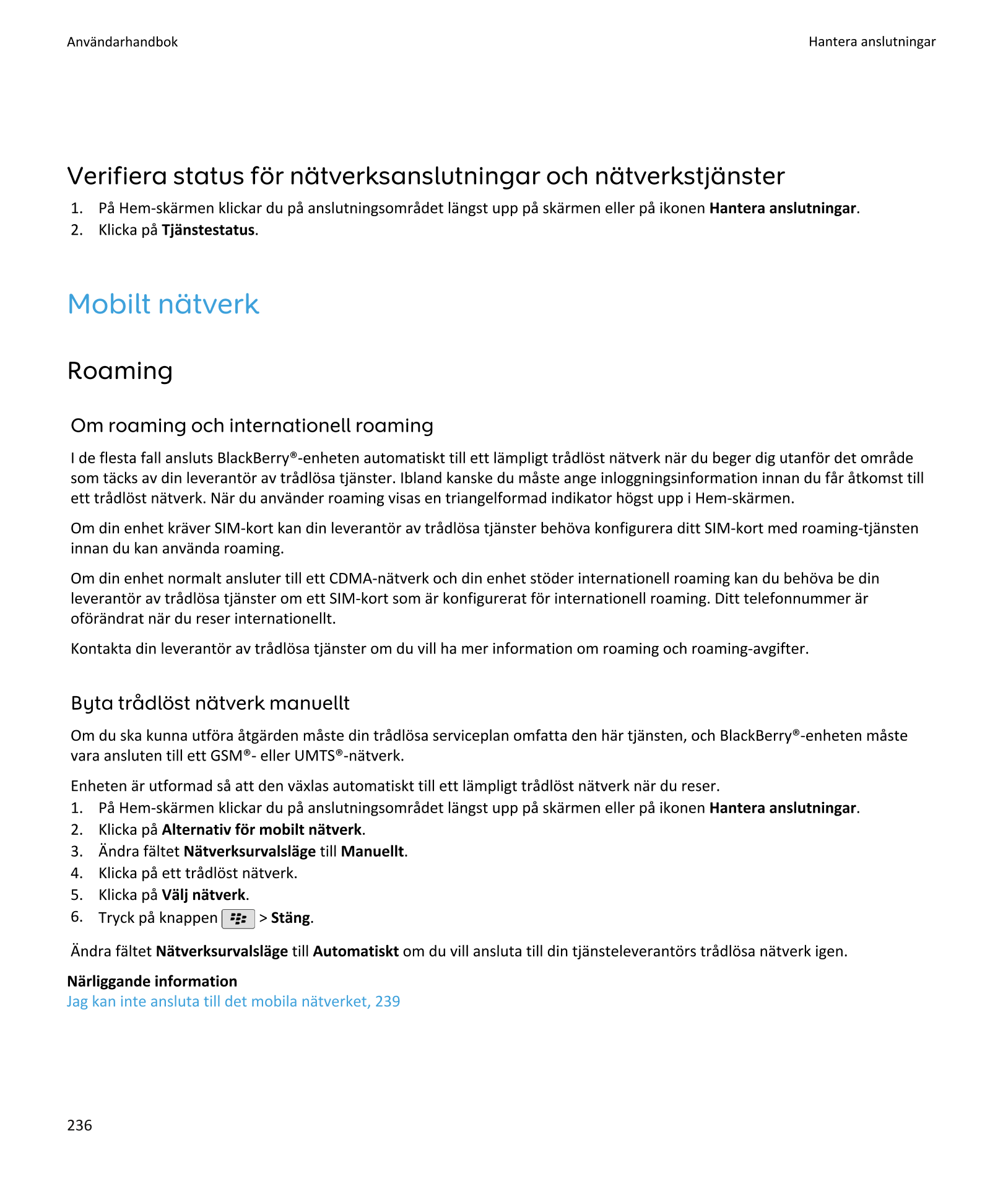 Användarhandbok Hantera anslutningar
Verifiera status för nätverksanslutningar och nätverkstjänster
1.    På Hem-skärmen klickar