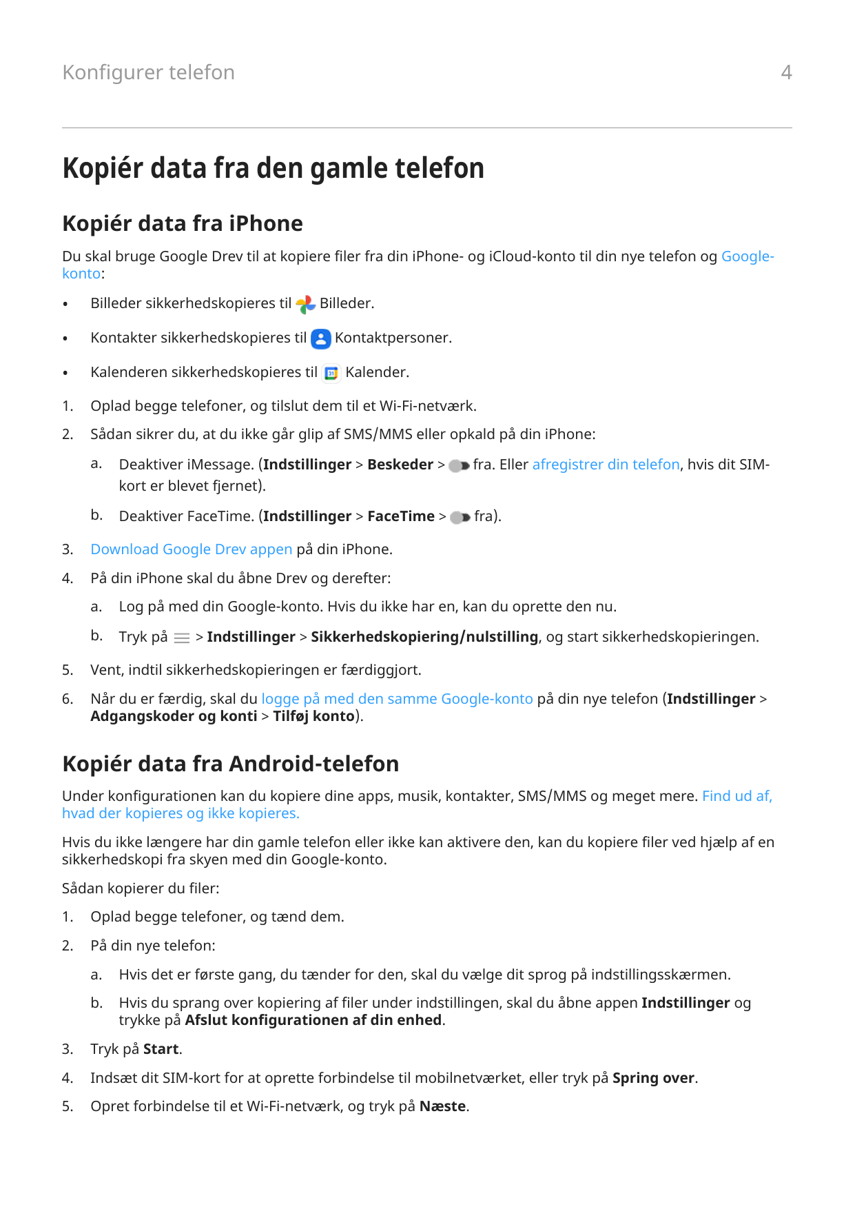 4Konfigurer telefonKopiér data fra den gamle telefonKopiér data fra iPhoneDu skal bruge Google Drev til at kopiere filer fra din