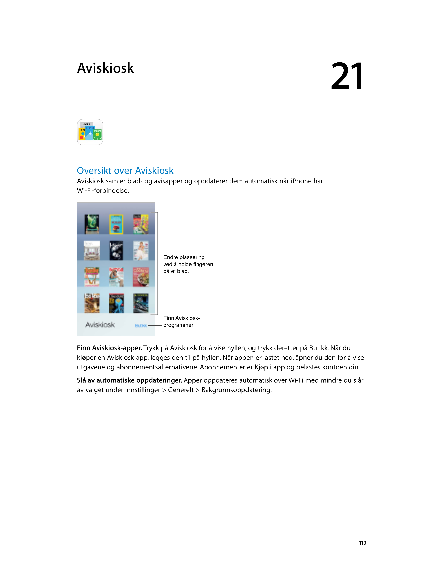   Aviskiosk 21
Oversikt over Aviskiosk
Aviskiosk samler blad- og avisapper og oppdaterer dem automatisk når iPhone har 
Wi-Fi-fo