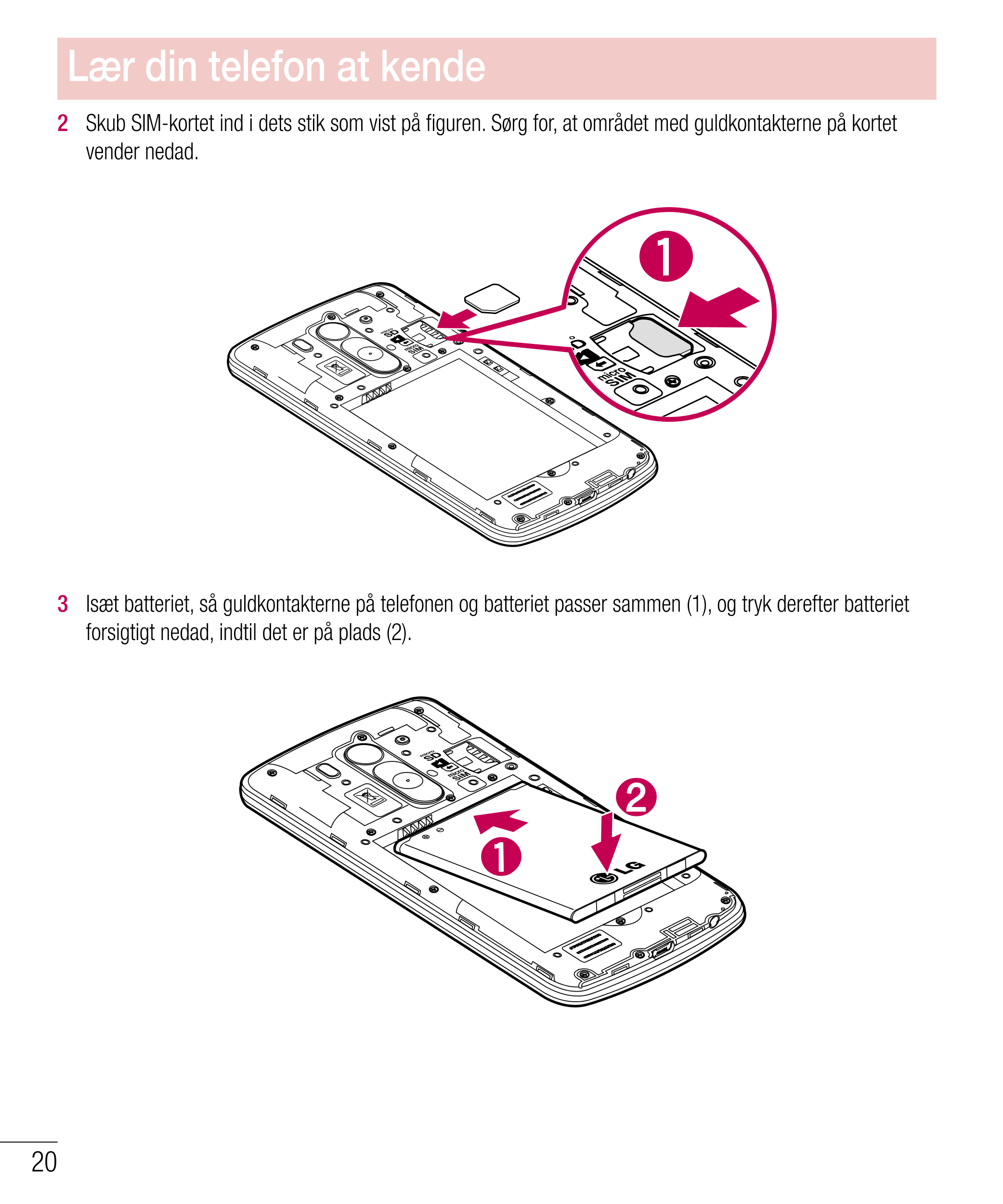 Lær din telefon at kende
2   Skub SIM-kortet ind i dets stik som vist på ﬁ guren. Sørg for, at området med guldkontakterne på ko