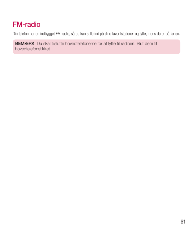FM-radioDin telefon har en indbygget FM-radio, så du kan stille ind på dine favoritstationer og lytte, mens du er på farten.BEMÆ