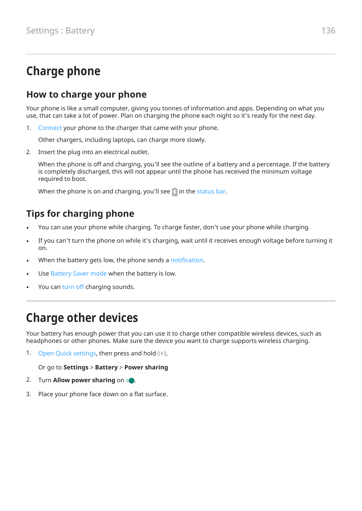136Settings : BatteryCharge phoneHow to charge your phoneYour phone is like a small computer, giving you tonnes of information a