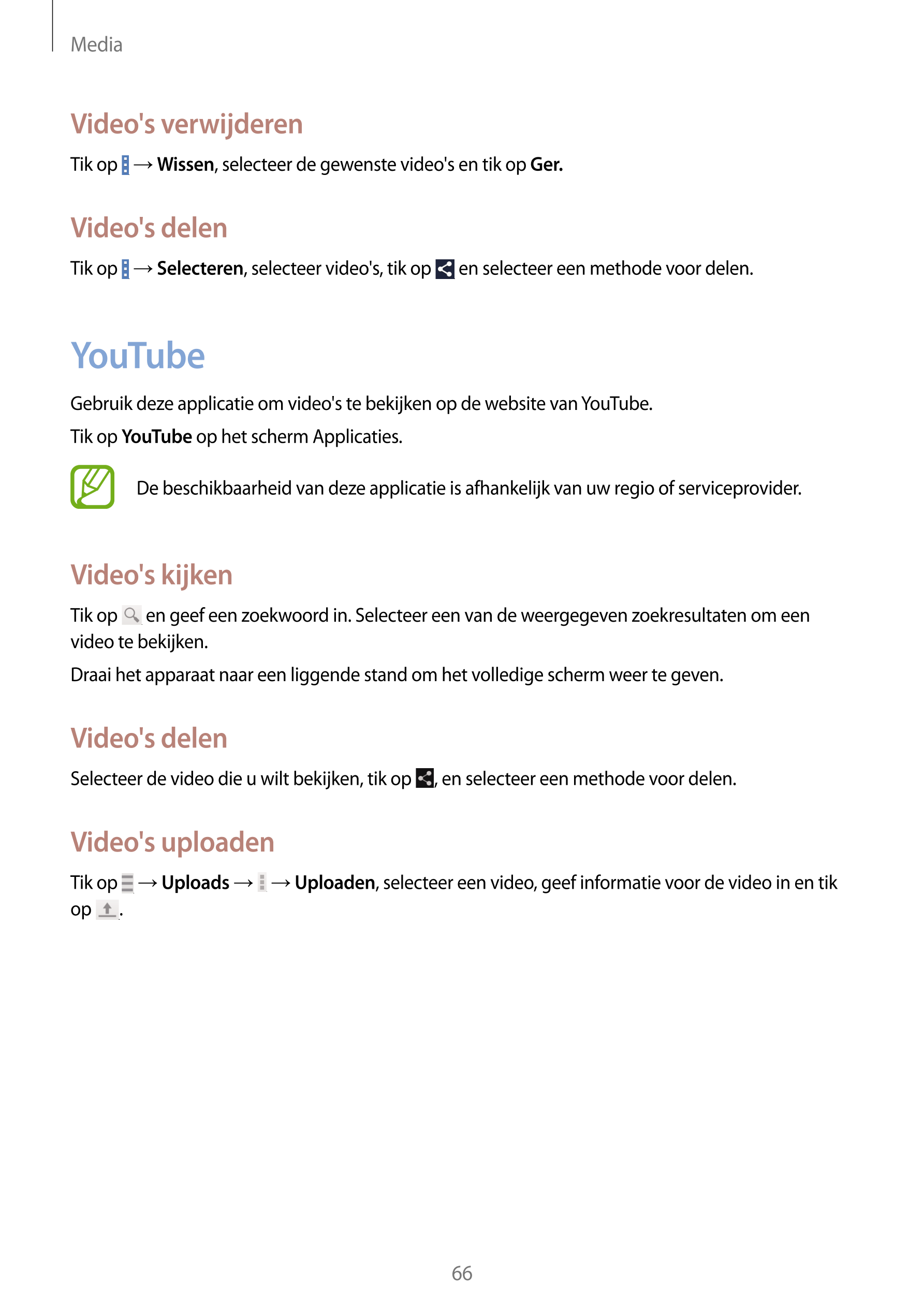 Media
Video's verwijderen
Tik op    →  Wissen, selecteer de gewenste video's en tik op  Ger.
Video's delen
Tik op    →  Selecter