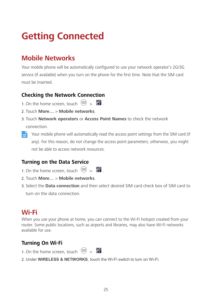 Getting ConnectedMobile NetworksYour mobile phone will be automatically configured to use your network operator’s 2G/3Gservice (