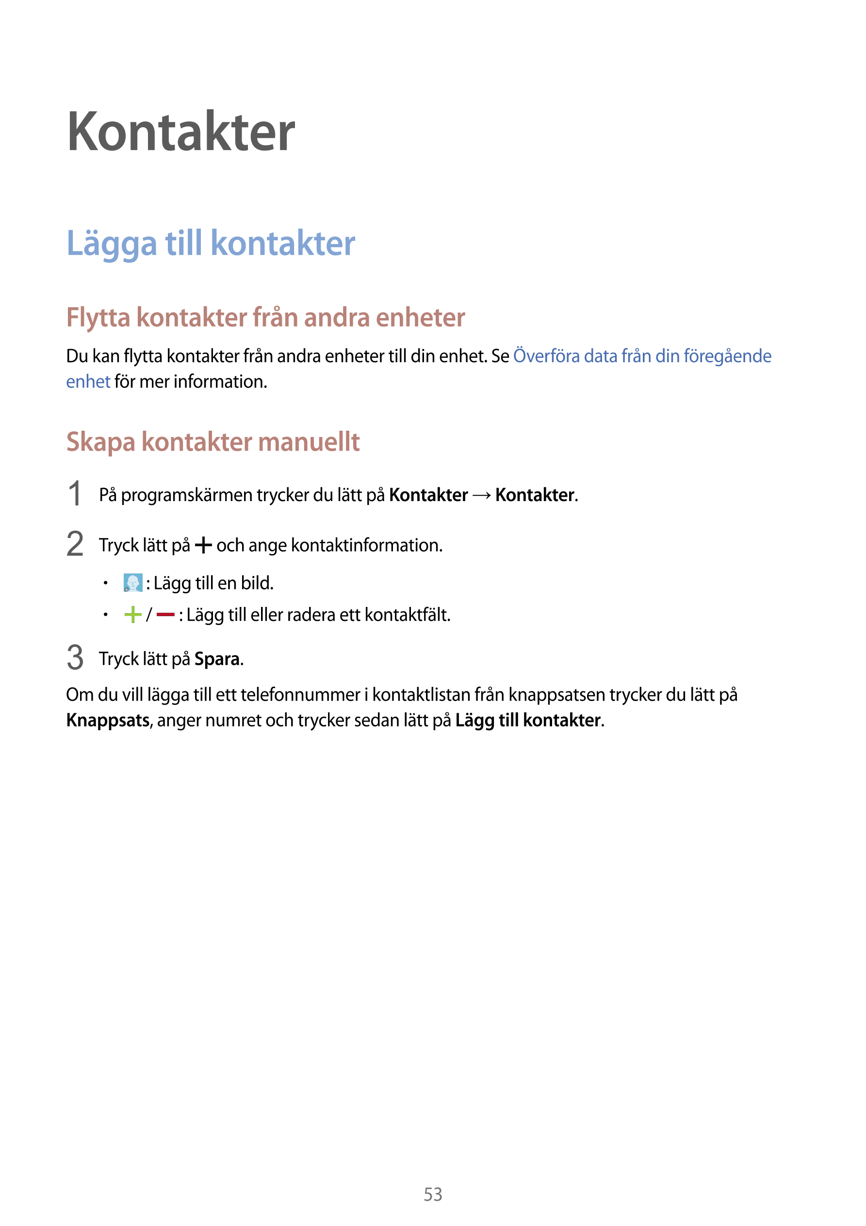 Kontakter
Lägga till kontakter
Flytta kontakter från andra enheter
Du kan flytta kontakter från andra enheter till din enhet. Se