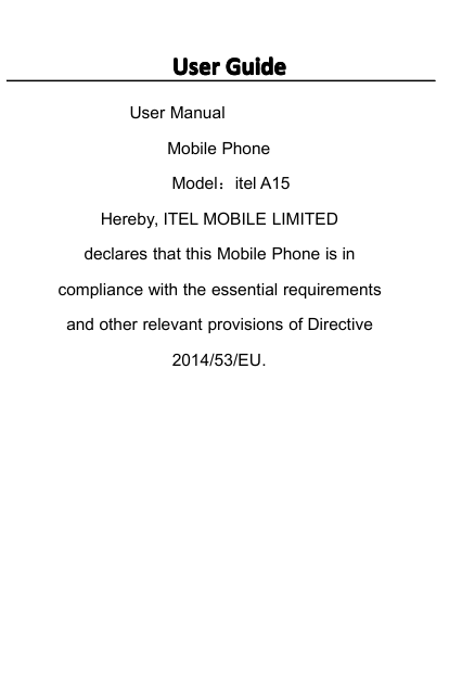 User GuideUser ManualMobile PhoneModel：itel A15Hereby, ITEL MOBILE LIMITEDdeclares that this Mobile Phone is incompliance with t