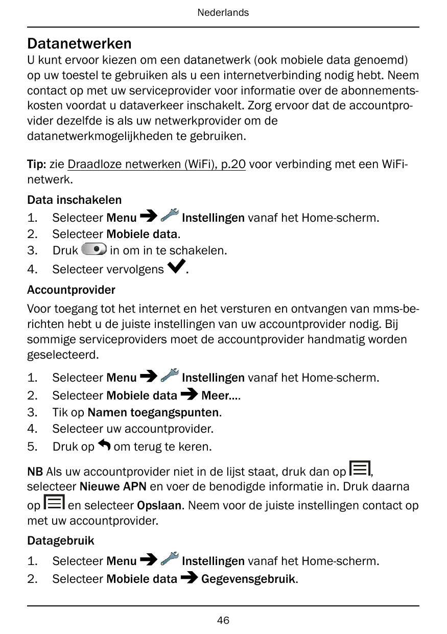 NederlandsDatanetwerkenU kunt ervoor kiezen om een datanetwerk (ook mobiele data genoemd)op uw toestel te gebruiken als u een in