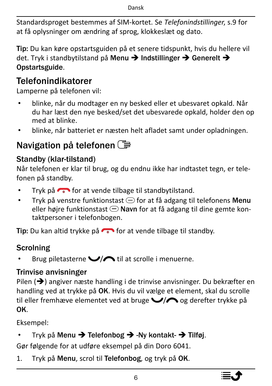 DanskStandardsproget bestemmes af SIM-kortet. Se Telefonindstillinger, s.9 forat få oplysninger om ændring af sprog, klokkeslæt 