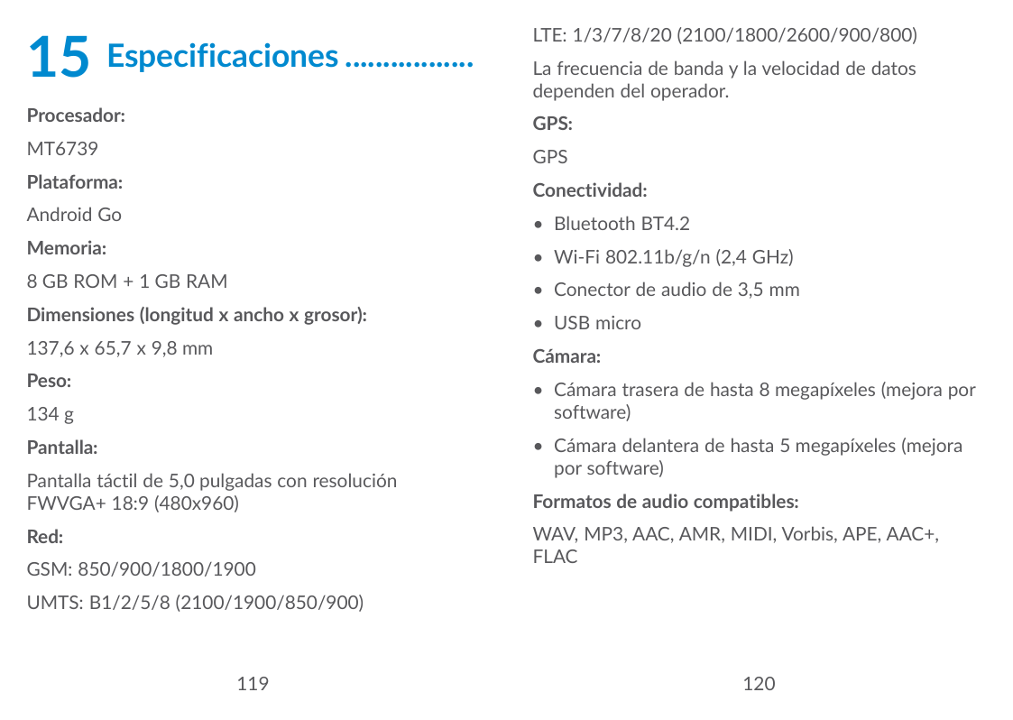 15Especificaciones..................Procesador:LTE: 1/3/7/8/20 (2100/1800/2600/900/800)La frecuencia de banda y la velocidad de 