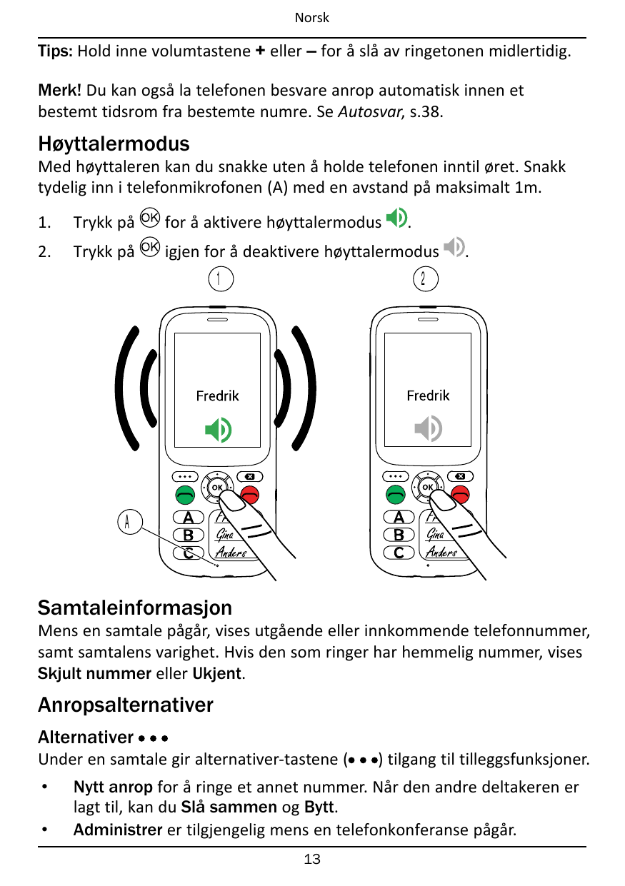 NorskTips: Hold inne volumtastene + eller – for å slå av ringetonen midlertidig.Merk! Du kan også la telefonen besvare anrop aut