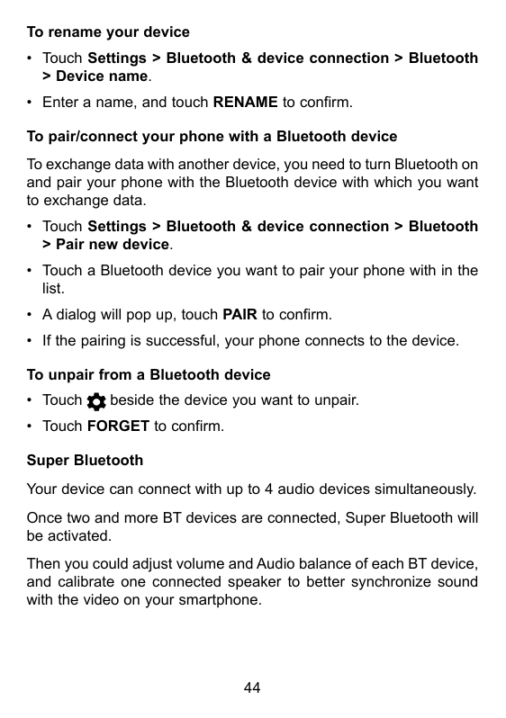 To rename your device• Touch Settings > Bluetooth & device connection > Bluetooth> Device name.• Enter a name, and touch RENAME 