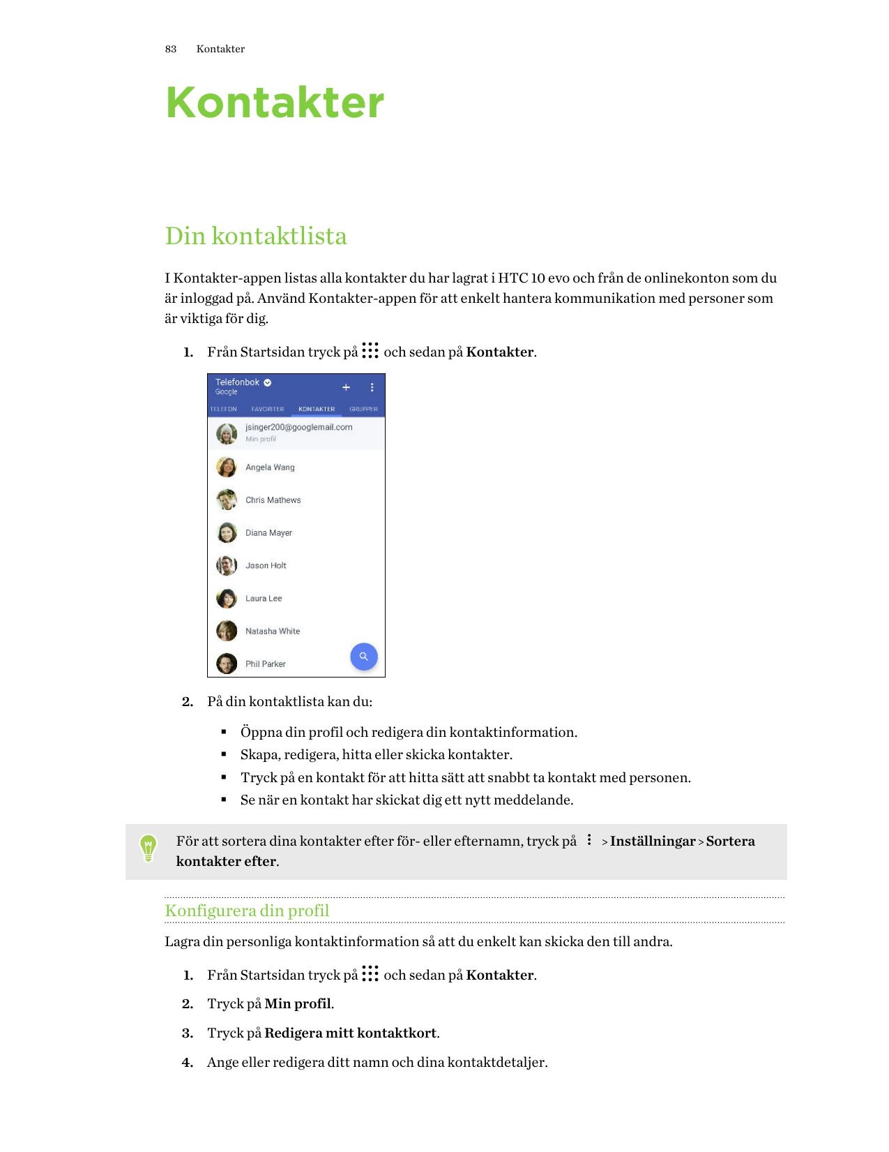 83KontakterKontakterDin kontaktlistaI Kontakter-appen listas alla kontakter du har lagrat i HTC 10 evo och från de onlinekonton 