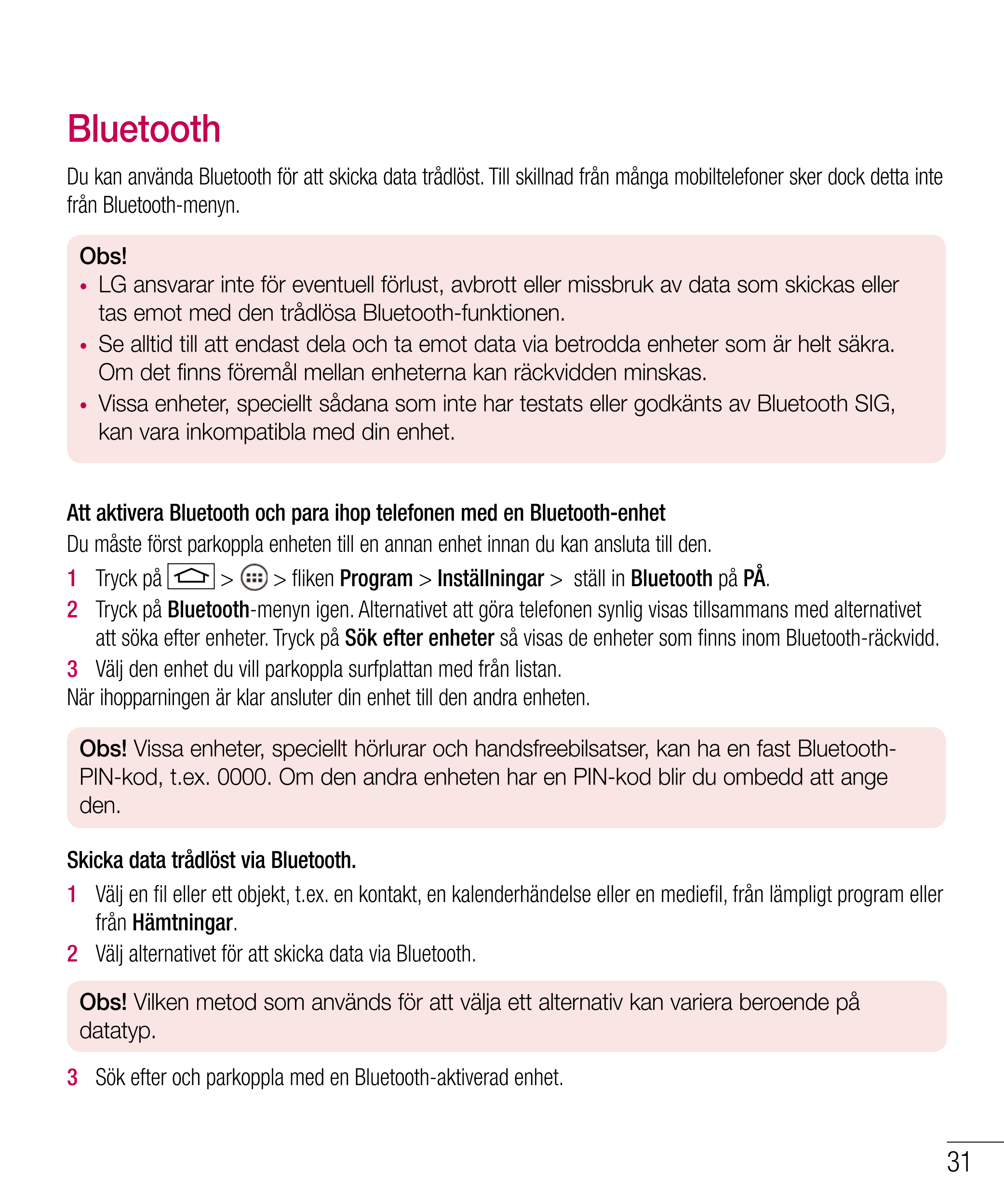 Bluetooth
Du kan använda Bluetooth för att skicka data trådlöst. Till skillnad från många mobiltelefoner sker dock detta inte 
f